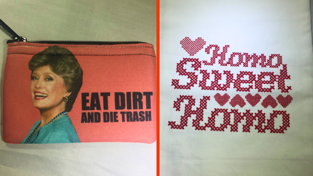 Two-panel image. On the left, a pink wallet sits on a gray table. It features Blanche from Golden Girls, smiling wearing beaded jewelry and a turquoise shirt. Next to her, printed in black text is "Eat Dirt and Die Trash." On the right, a close up of a tea-towel reading "Homo Sweet Homo" printed in red cursive, with red hearts embroidered around it.