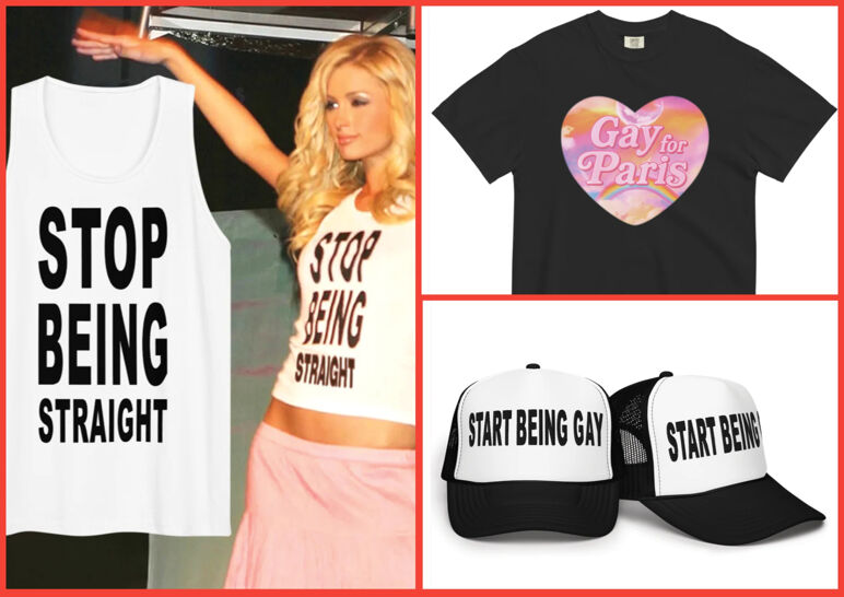 Three-panel image. Clockwise: Paris Hilton wearing and holding up a "Stop Being Straight" tank top; a black t-shirt that says "Gay for Paris"; two trucker hats that say "Start Being Gay."